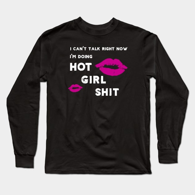 I Can't Talk Right Now I'm Doing Hot Girl Shit Long Sleeve T-Shirt by Corncheese